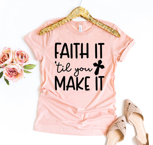 Faith It Till You Make It T-shirt